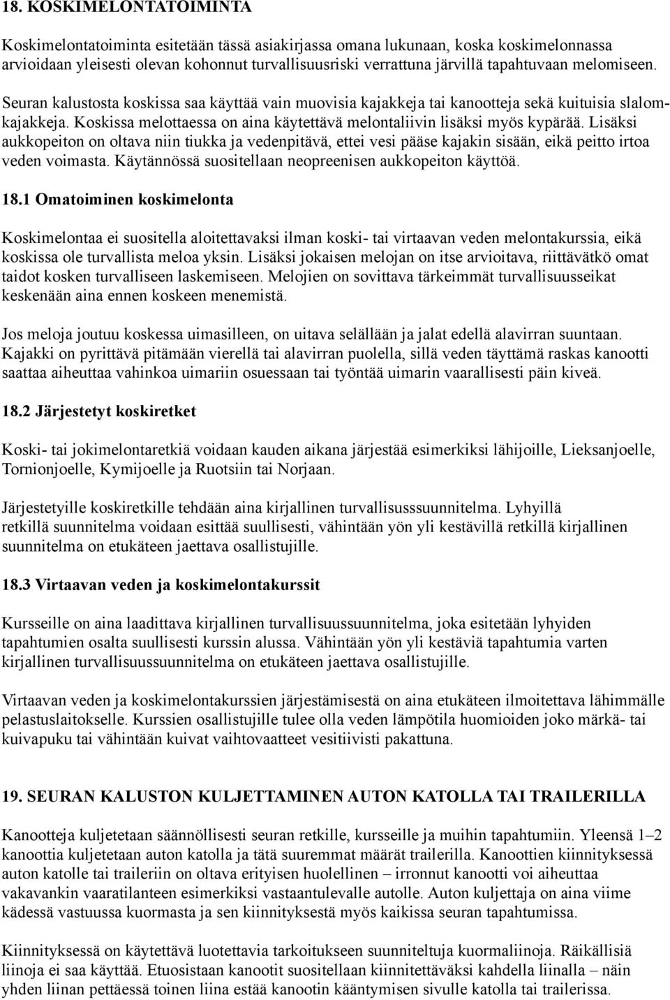 Lisäksi aukkopeiton on oltava niin tiukka ja vedenpitävä, ettei vesi pääse kajakin sisään, eikä peitto irtoa veden voimasta. Käytännössä suositellaan neopreenisen aukkopeiton käyttöä. 18.