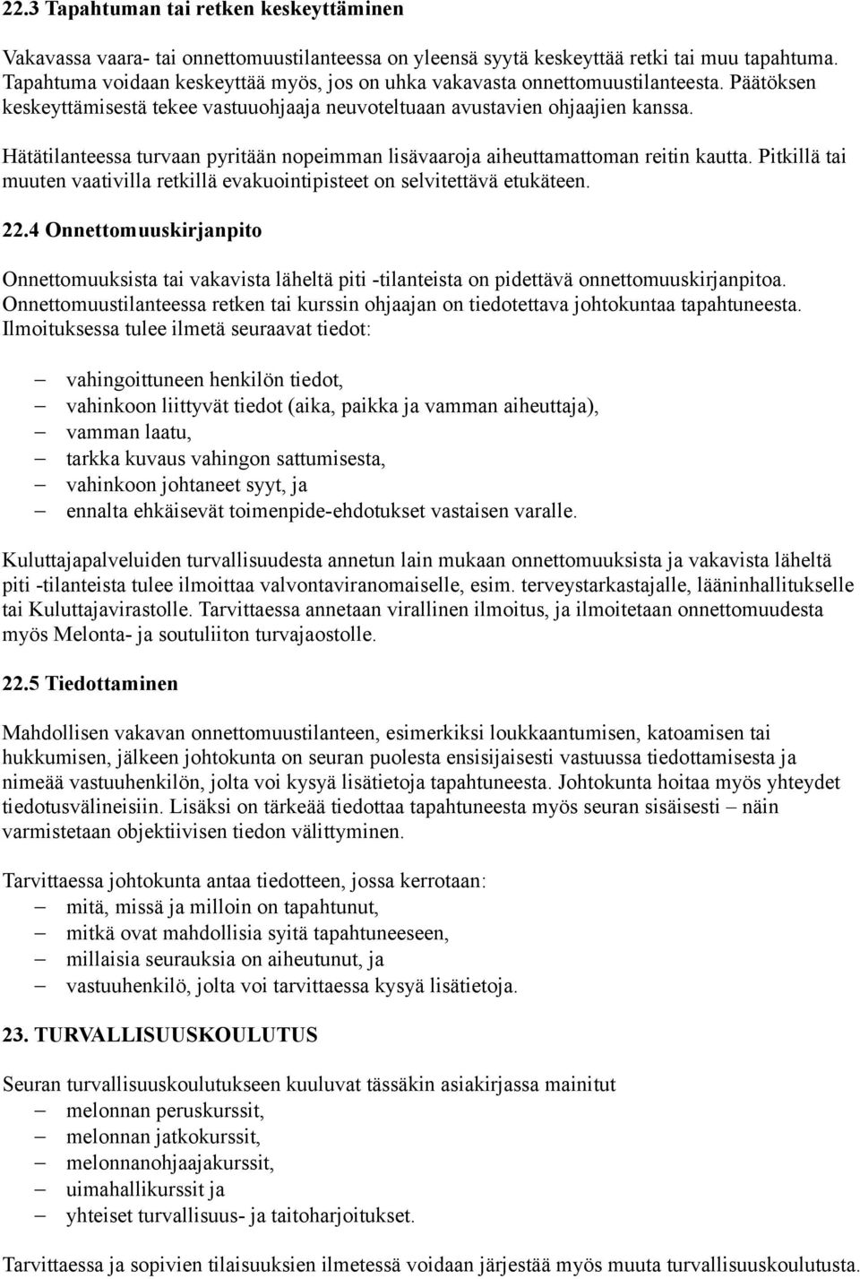 Hätätilanteessa turvaan pyritään nopeimman lisävaaroja aiheuttamattoman reitin kautta. Pitkillä tai muuten vaativilla retkillä evakuointipisteet on selvitettävä etukäteen. 22.