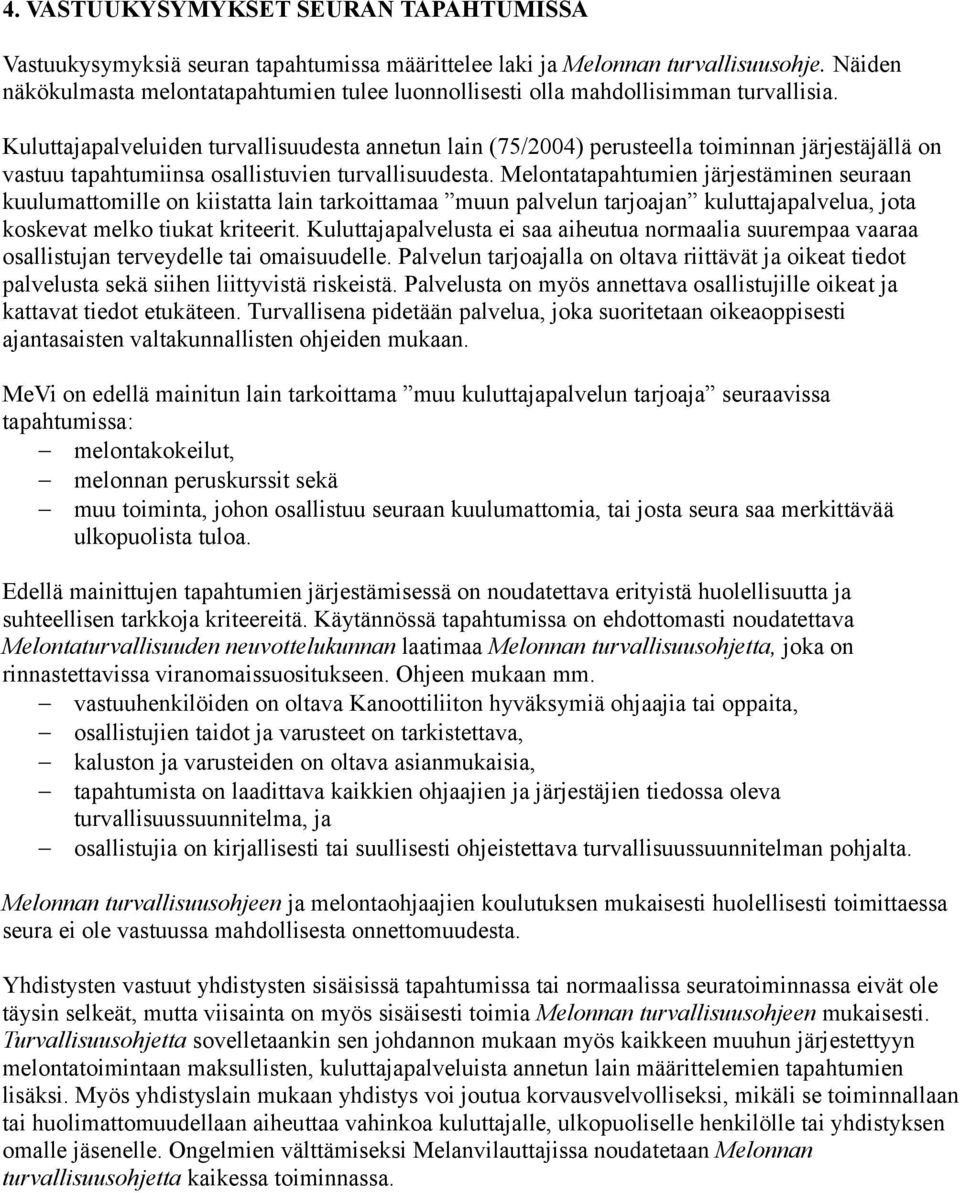 Kuluttajapalveluiden turvallisuudesta annetun lain (75/2004) perusteella toiminnan järjestäjällä on vastuu tapahtumiinsa osallistuvien turvallisuudesta.