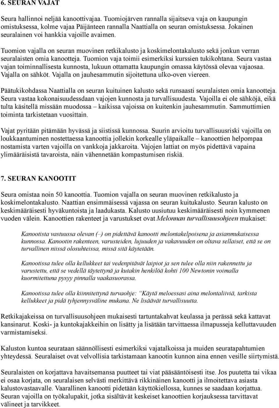 Tuomion vaja toimii esimerkiksi kurssien tukikohtana. Seura vastaa vajan toiminnallisesta kunnosta, lukuun ottamatta kaupungin omassa käytössä olevaa vajaosaa. Vajalla on sähköt.