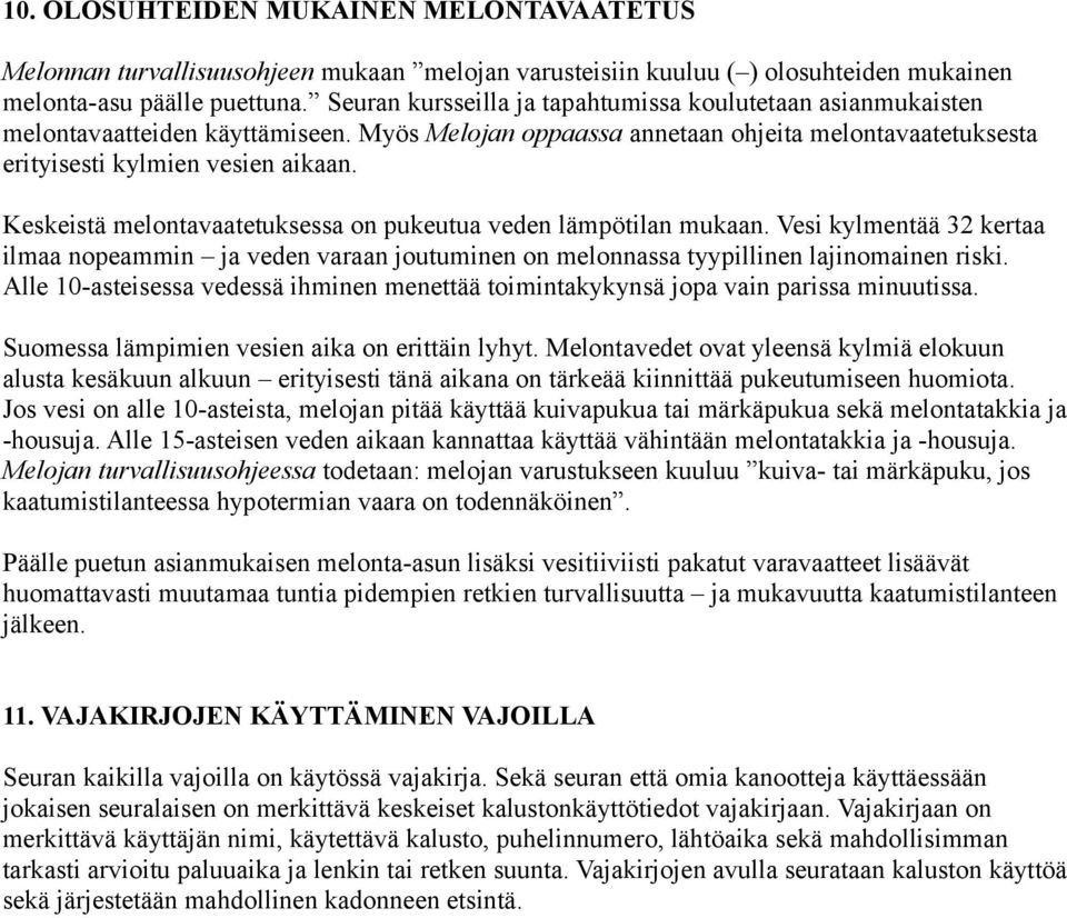 Keskeistä melontavaatetuksessa on pukeutua veden lämpötilan mukaan. Vesi kylmentää 32 kertaa ilmaa nopeammin ja veden varaan joutuminen on melonnassa tyypillinen lajinomainen riski.