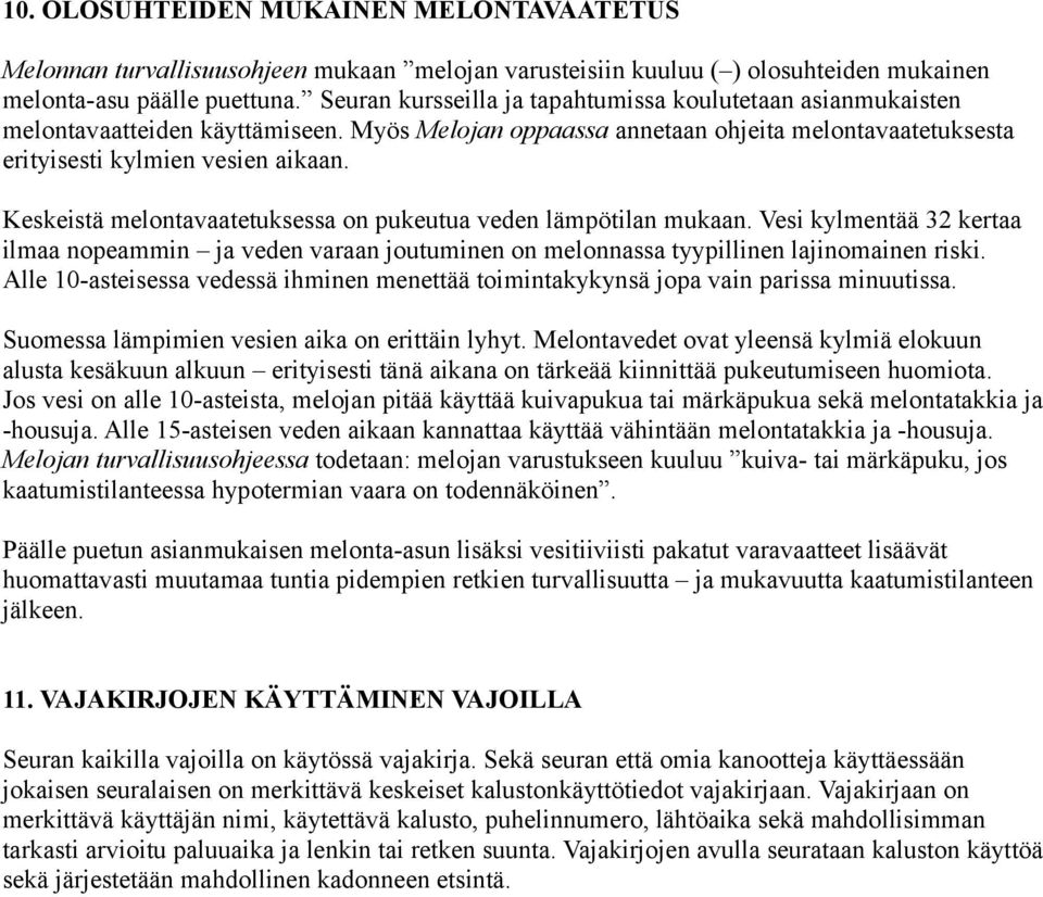 Keskeistä melontavaatetuksessa on pukeutua veden lämpötilan mukaan. Vesi kylmentää 32 kertaa ilmaa nopeammin ja veden varaan joutuminen on melonnassa tyypillinen lajinomainen riski.