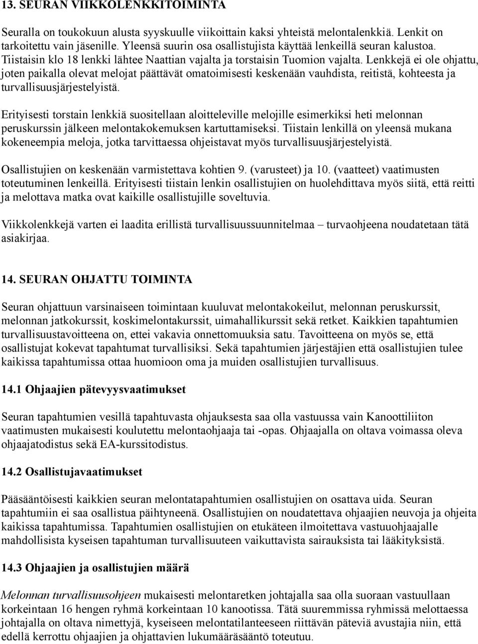 Lenkkejä ei ole ohjattu, joten paikalla olevat melojat päättävät omatoimisesti keskenään vauhdista, reitistä, kohteesta ja turvallisuusjärjestelyistä.