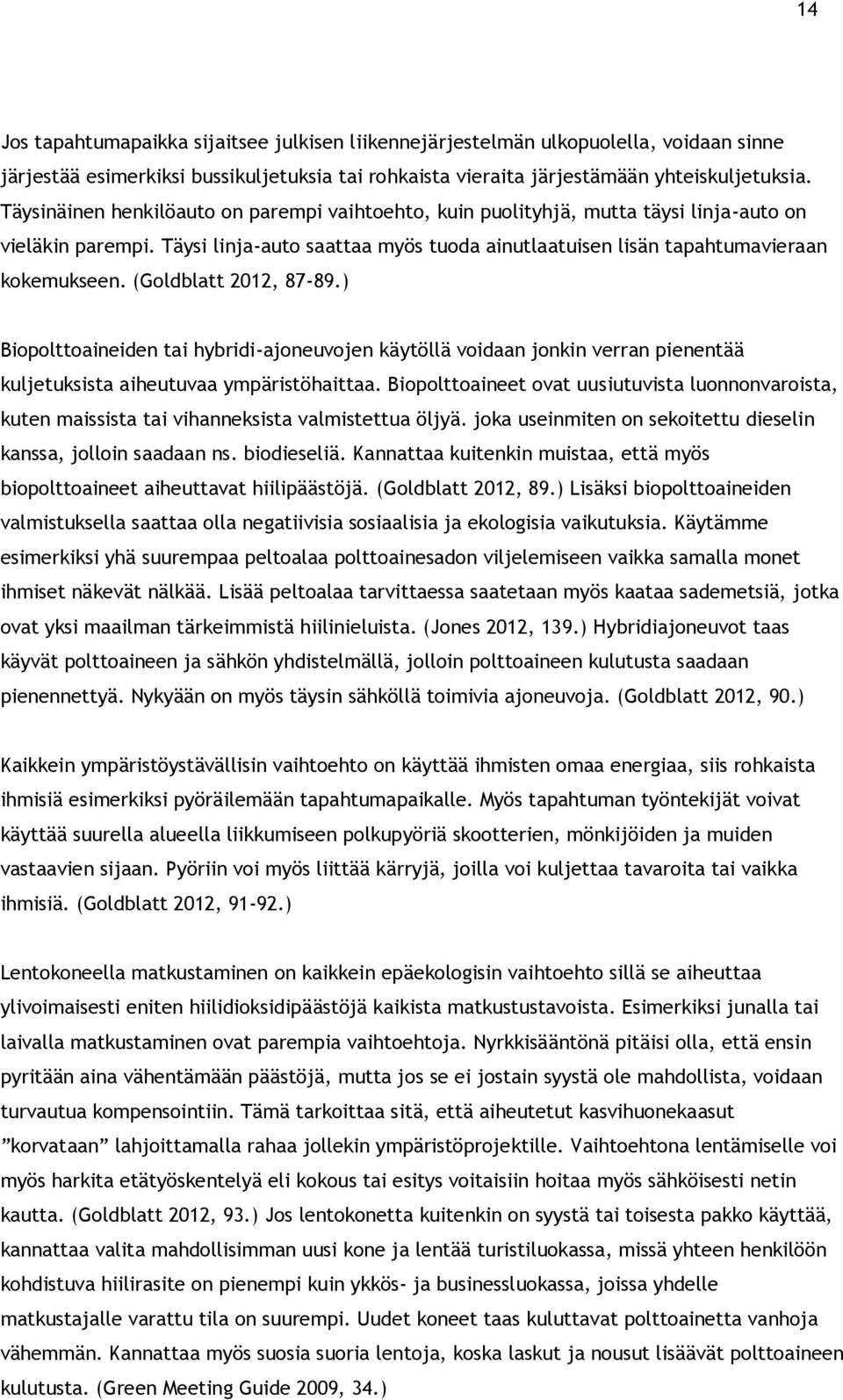 (Goldblatt 2012, 87-89.) Biopolttoaineiden tai hybridi-ajoneuvojen käytöllä voidaan jonkin verran pienentää kuljetuksista aiheutuvaa ympäristöhaittaa.