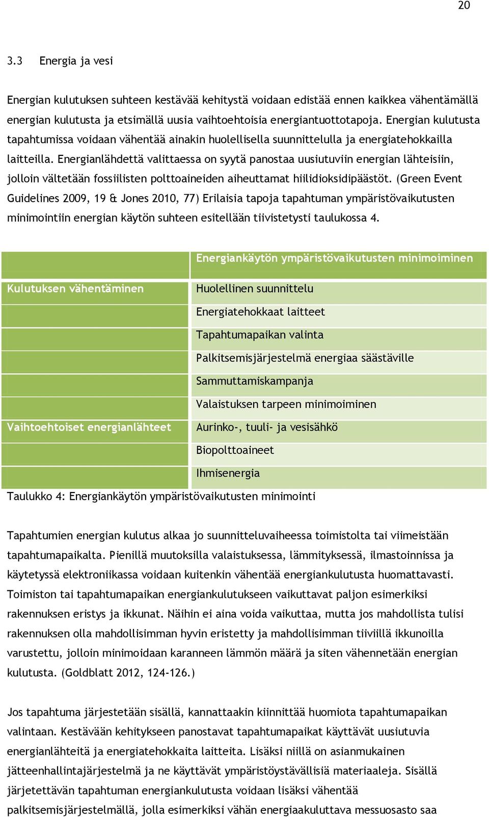 Energianlähdettä valittaessa on syytä panostaa uusiutuviin energian lähteisiin, jolloin vältetään fossiilisten polttoaineiden aiheuttamat hiilidioksidipäästöt.