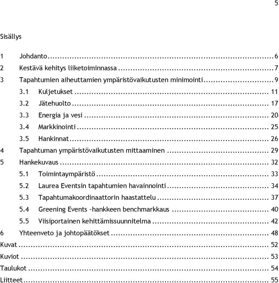 .. 32 5.1 Toimintaympäristö... 33 5.2 Laurea Eventsin tapahtumien havainnointi... 34 5.3 Tapahtumakoordinaattorin haastattelu... 37 5.