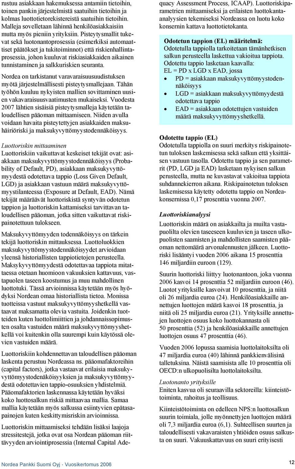 Pisteytysmallit tukevat sekä luotonantoprosessia (esimerkiksi automaattiset päätökset ja tukitoiminnot) että riskienhallintaprosessia, johon kuuluvat riskiasiakkaiden aikainen tunnistaminen ja