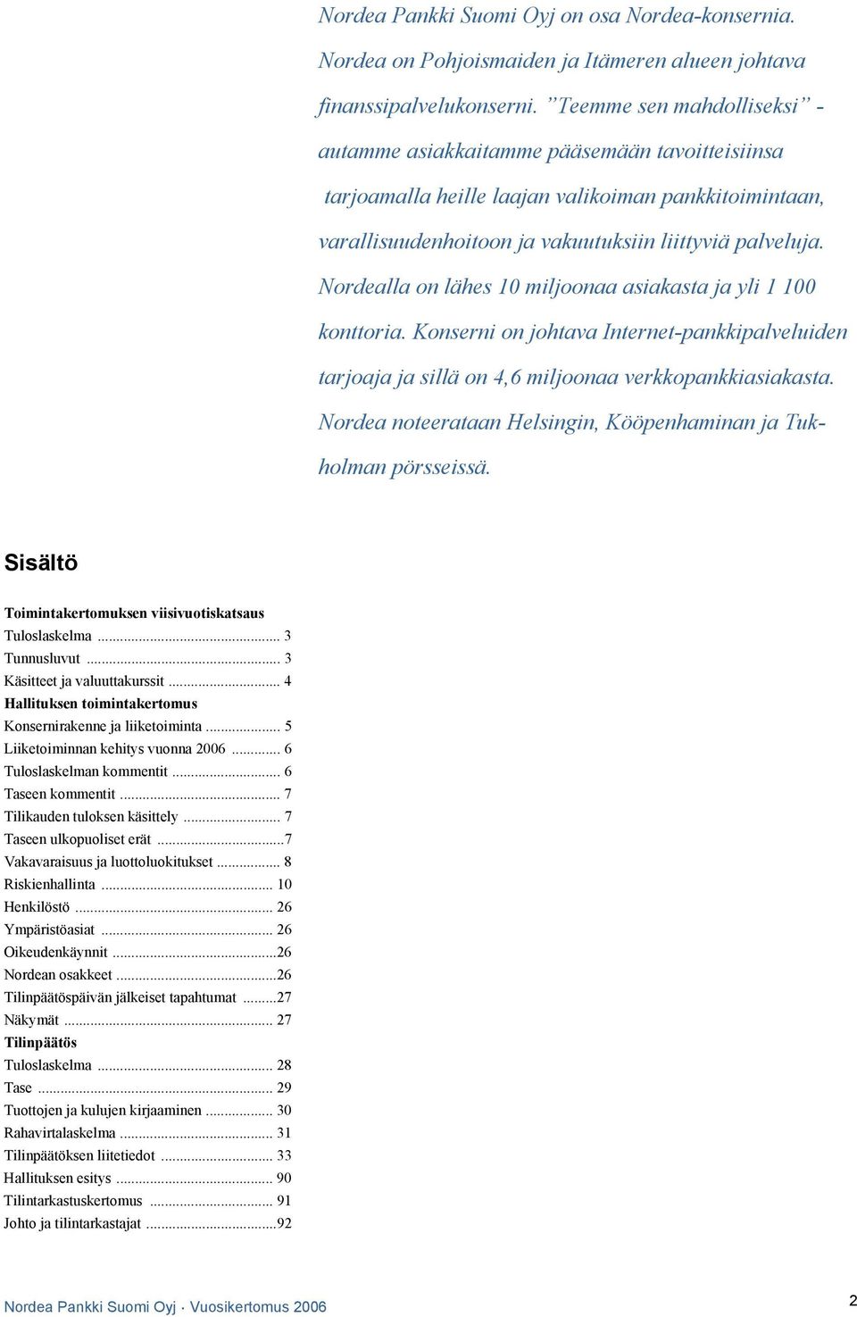 Nordealla on lähes 10 miljoonaa asiakasta ja yli 1 100 konttoria. on johtava Internet-pankkipalveluiden tarjoaja ja sillä on 4,6 miljoonaa verkkopankkiasiakasta.