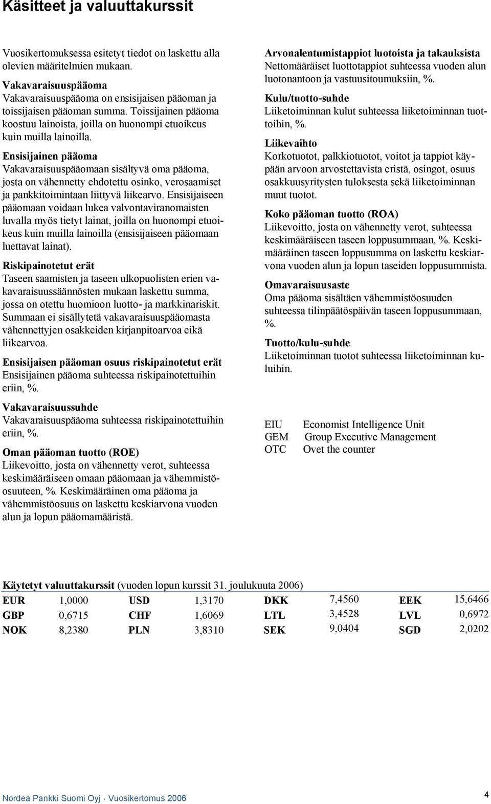 Ensisijainen pääoma Vakavaraisuuspääomaan sisältyvä oma pääoma, josta on vähennetty ehdotettu osinko, verosaamiset ja pankkitoimintaan liittyvä liikearvo.