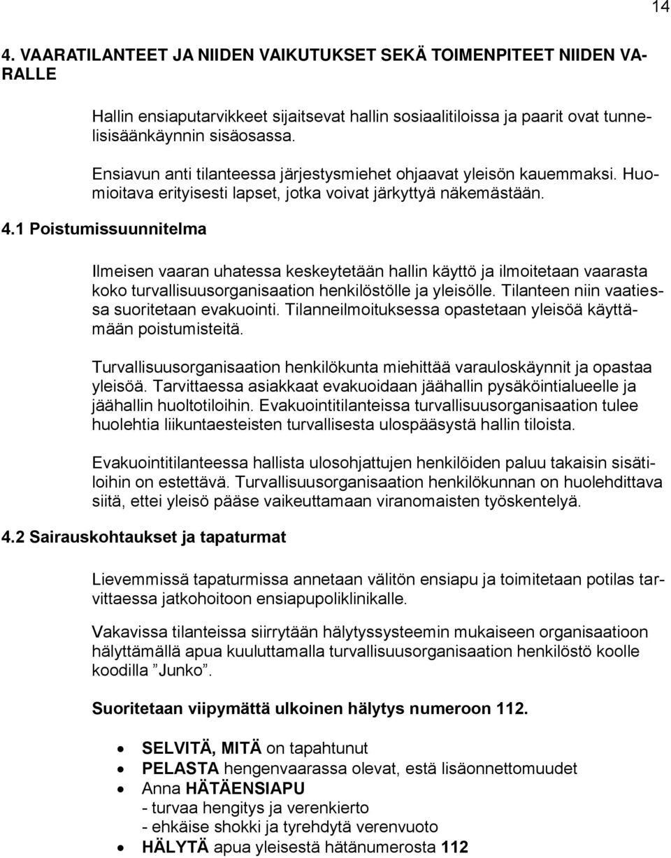 1 Poistumissuunnitelma Ilmeisen vaaran uhatessa keskeytetään hallin käyttö ja ilmoitetaan vaarasta koko turvallisuusorganisaation henkilöstölle ja yleisölle.