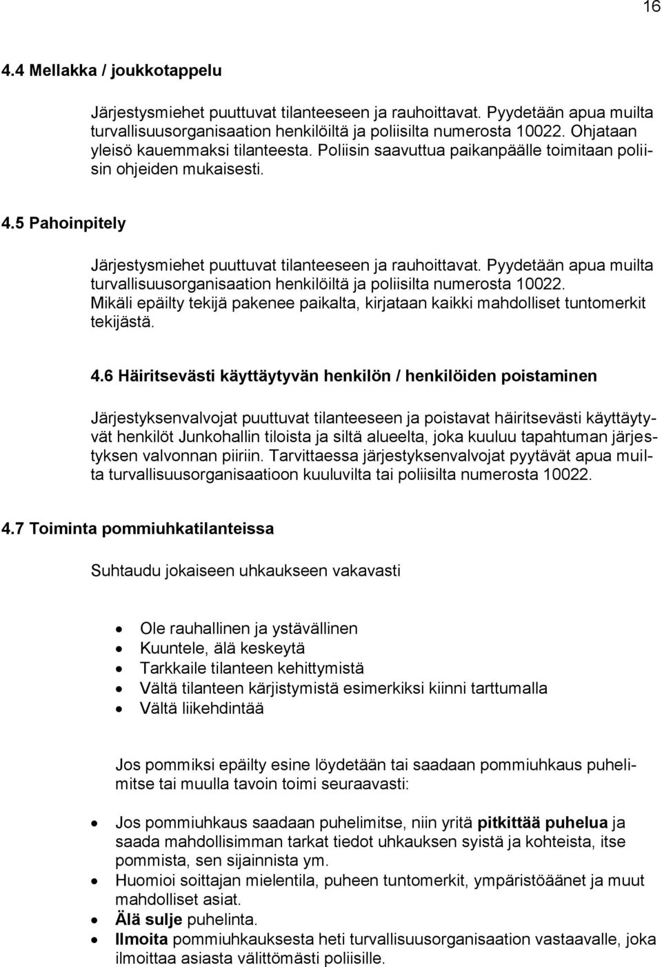 Pyydetään apua muilta turvallisuusorganisaation henkilöiltä ja poliisilta numerosta 10022. Mikäli epäilty tekijä pakenee paikalta, kirjataan kaikki mahdolliset tuntomerkit tekijästä. 4.