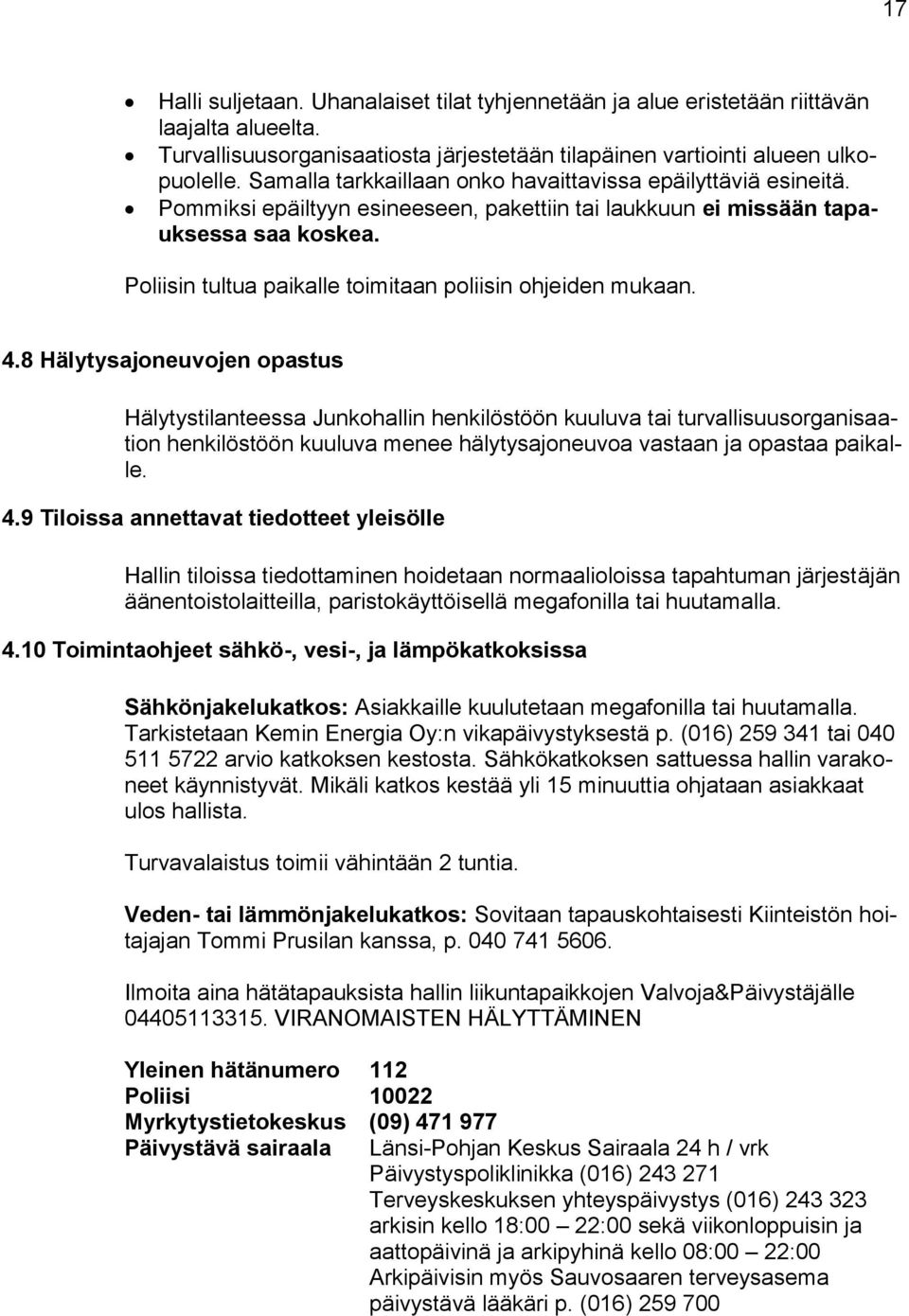 Poliisin tultua paikalle toimitaan poliisin ohjeiden mukaan. 4.