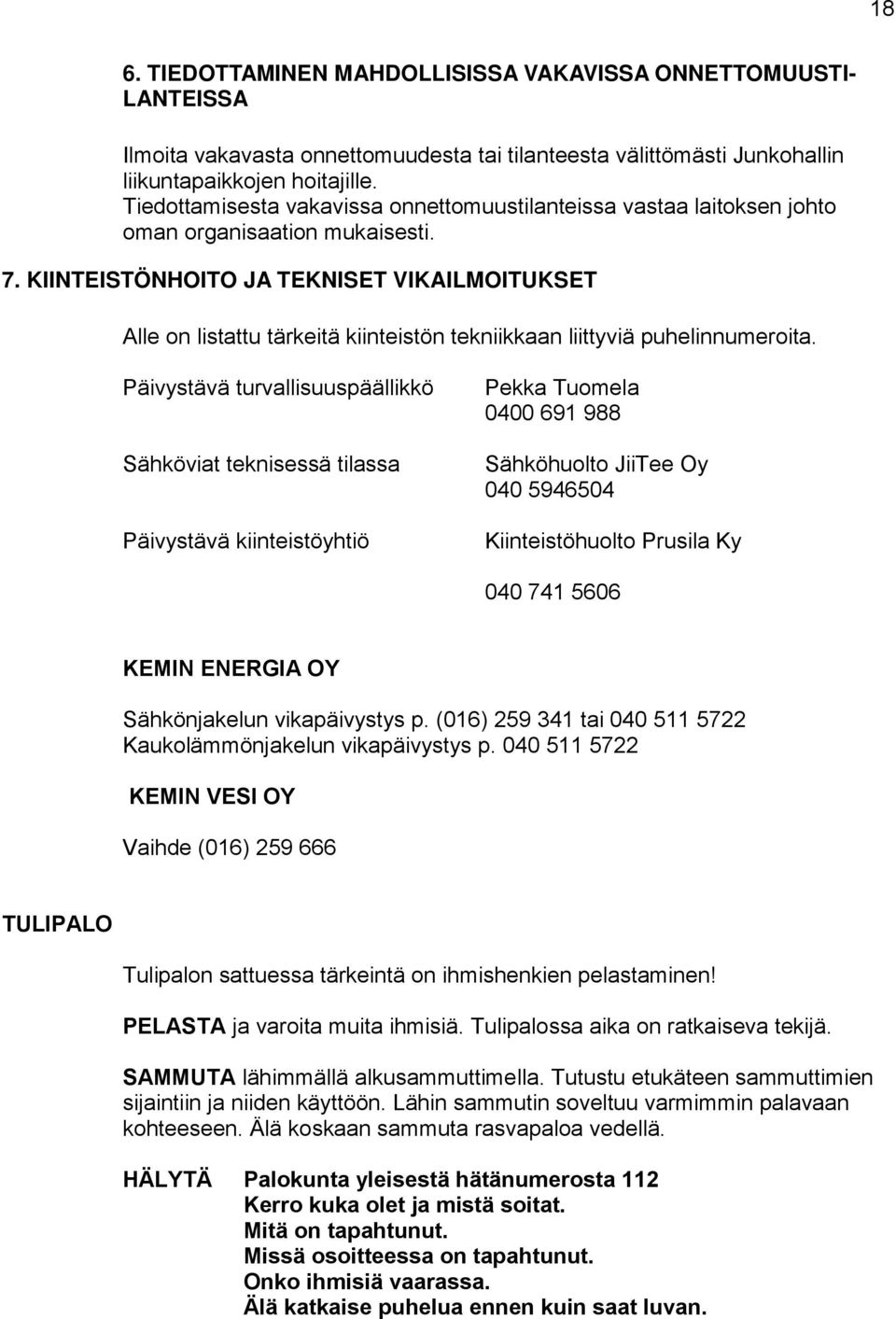 KIINTEISTÖNHOITO JA TEKNISET VIKAILMOITUKSET Alle on listattu tärkeitä kiinteistön tekniikkaan liittyviä puhelinnumeroita.