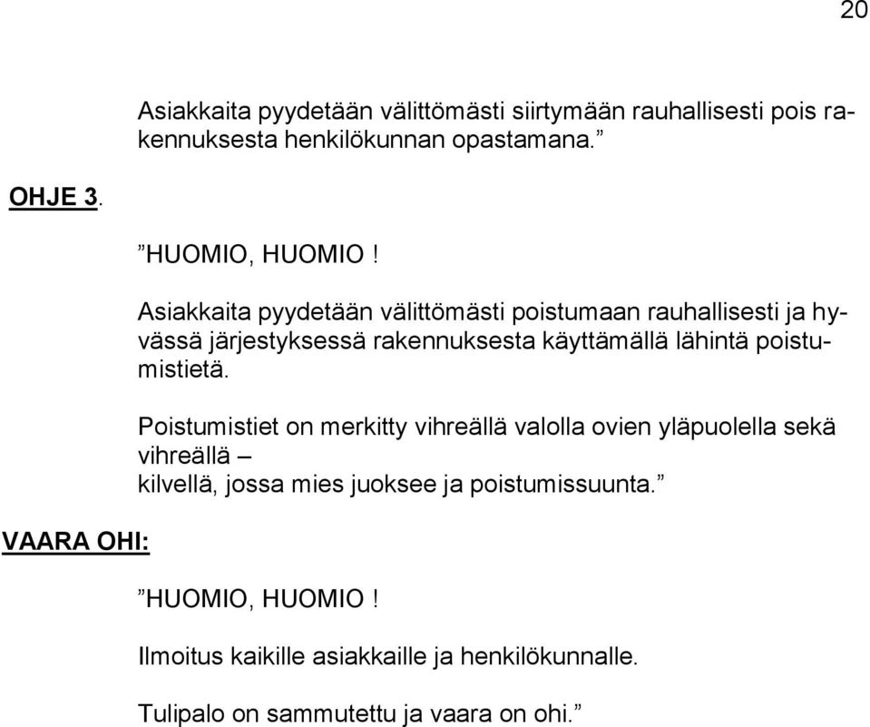 Asiakkaita pyydetään välittömästi poistumaan rauhallisesti ja hyvässä järjestyksessä rakennuksesta käyttämällä lähintä