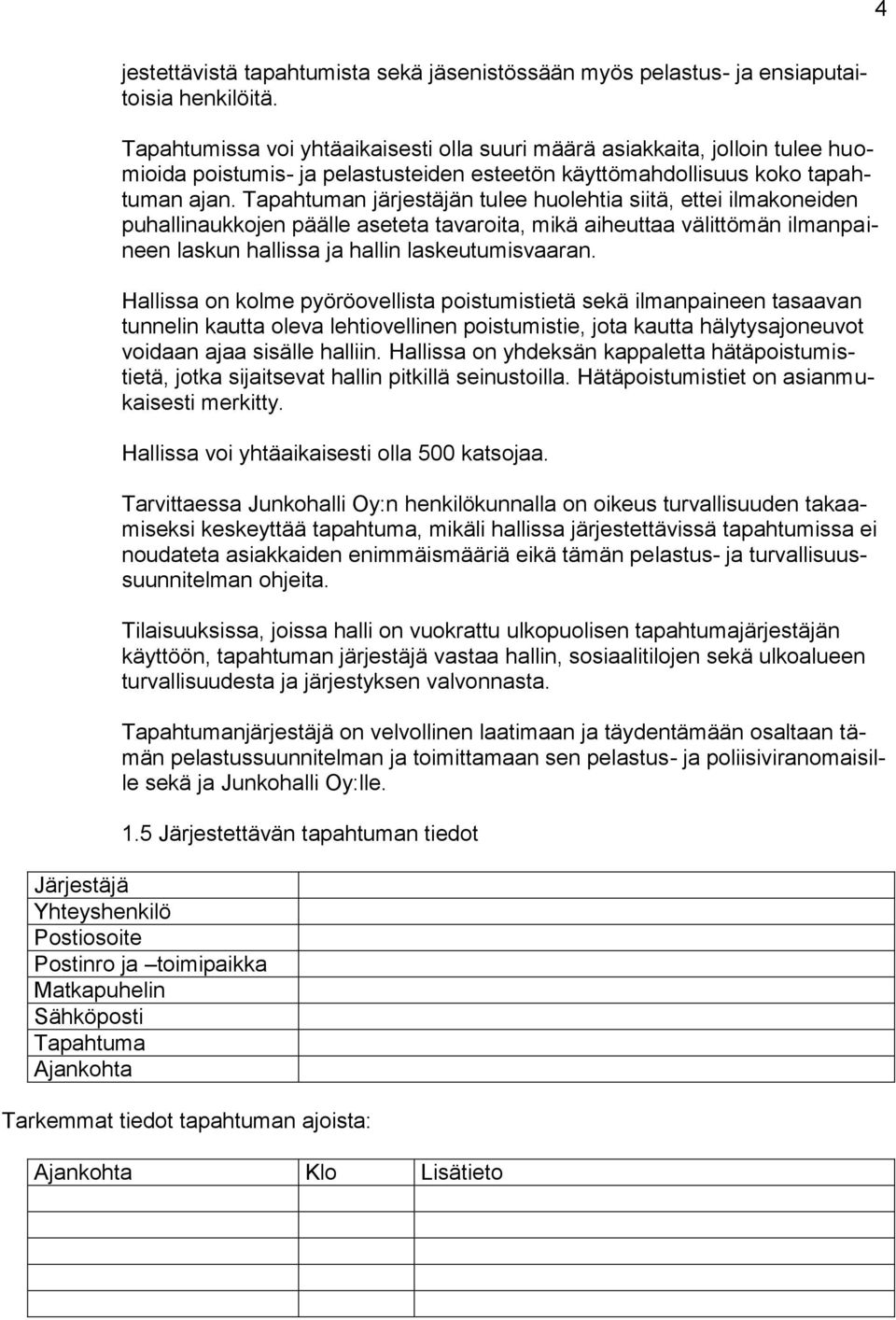 Tapahtuman järjestäjän tulee huolehtia siitä, ettei ilmakoneiden puhallinaukkojen päälle aseteta tavaroita, mikä aiheuttaa välittömän ilmanpaineen laskun hallissa ja hallin laskeutumisvaaran.