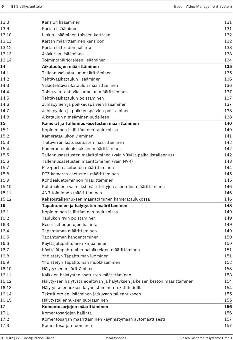 2 Tehtäväaikataulun lisääminen 136 14.3 Vakiotehtäväaikataulun määrittäminen 136 14.4 Toistuvan tehtäväaikataulun määrittäminen 137 14.5 Tehtäväaikataulun poistaminen 137 14.