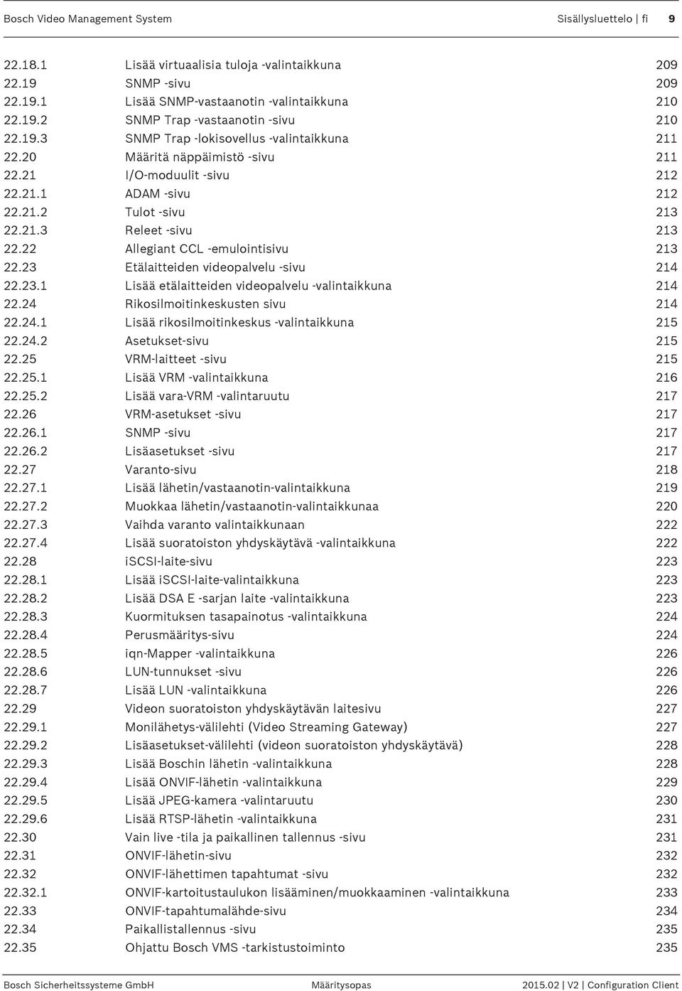 22 Allegiant CCL -emulointisivu 213 22.23 Etälaitteiden videopalvelu -sivu 214 22.23.1 Lisää etälaitteiden videopalvelu -valintaikkuna 214 22.24 Rikosilmoitinkeskusten sivu 214 22.24.1 Lisää rikosilmoitinkeskus -valintaikkuna 215 22.