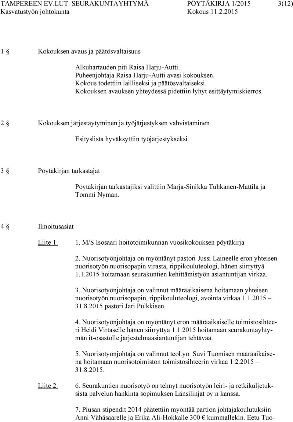 2 Kokouksen järjestäytyminen ja työjärjestyksen vahvistaminen Esityslista hyväksyttiin työjärjestykseksi.