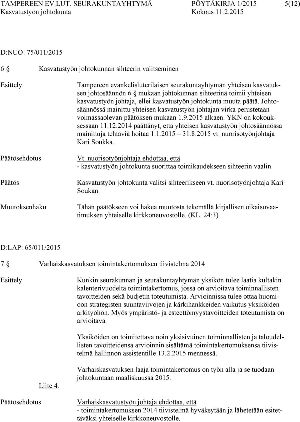 seurakuntayhtymän yhteisen kasvatuksen johtosäännön 6 mukaan johtokunnan sihteerinä toimii yhteisen kasvatustyön johtaja, ellei kasvatustyön johtokunta muuta päätä.