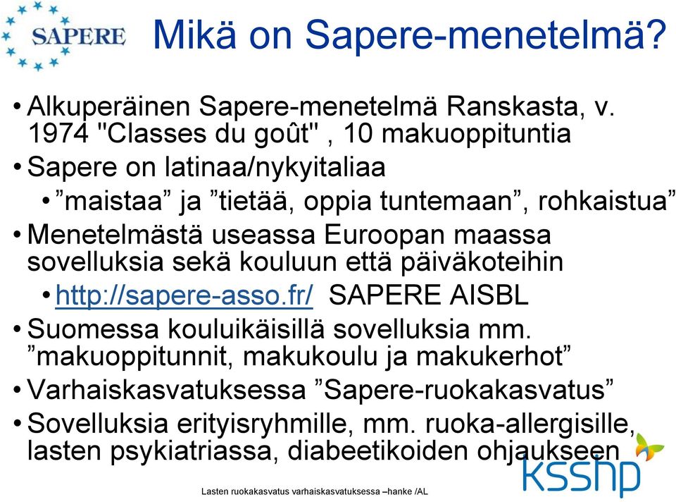 Euroopan maassa sovelluksia sekä kouluun että päiväkoteihin http://sapere-asso.fr/ SAPERE AISBL Suomessa kouluikäisillä sovelluksia mm.