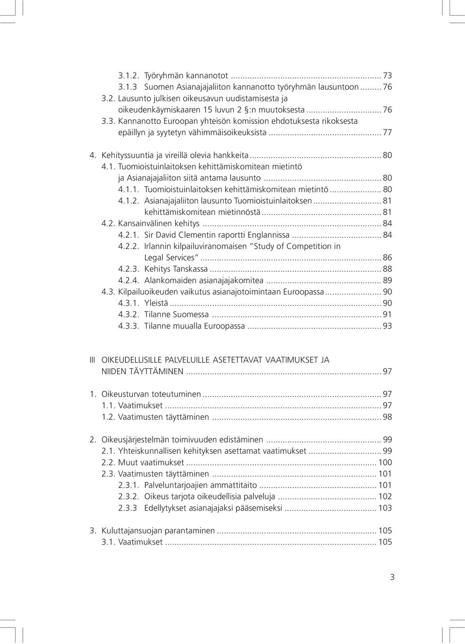 Tuomioistuinlaitoksen kehittämiskomitean mietintö ja Asianajajaliiton siitä antama lausunto... 80 4.1.1. Tuomioistuinlaitoksen kehittämiskomitean mietintö... 80 4.1.2.