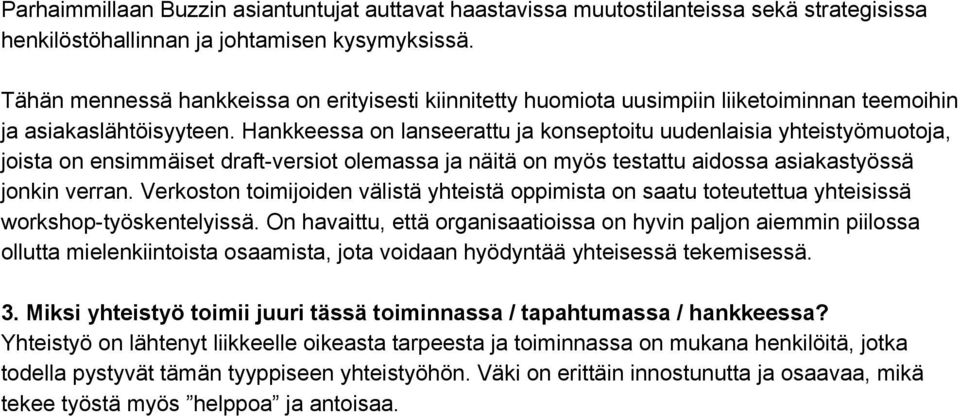 Hankkeessa on lanseerattu ja konseptoitu uudenlaisia yhteistyömuotoja, joista on ensimmäiset draft versiot olemassa ja näitä on myös testattu aidossa asiakastyössä jonkin verran.