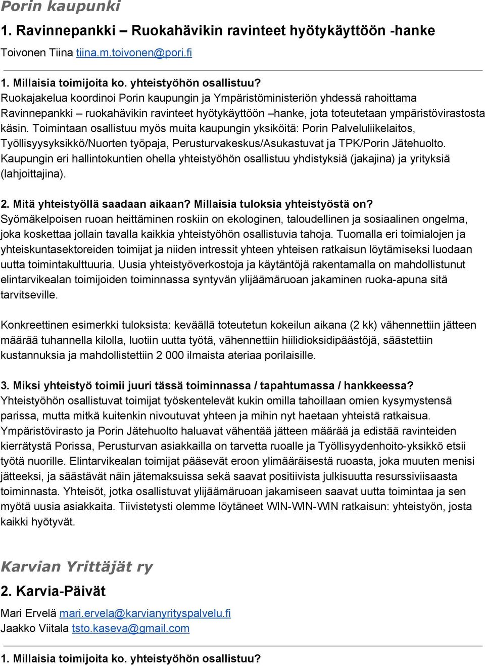 Toimintaan osallistuu myös muita kaupungin yksiköitä: Porin Palveluliikelaitos, Työllisyysyksikkö/Nuorten työpaja, Perusturvakeskus/Asukastuvat ja TPK/Porin Jätehuolto.