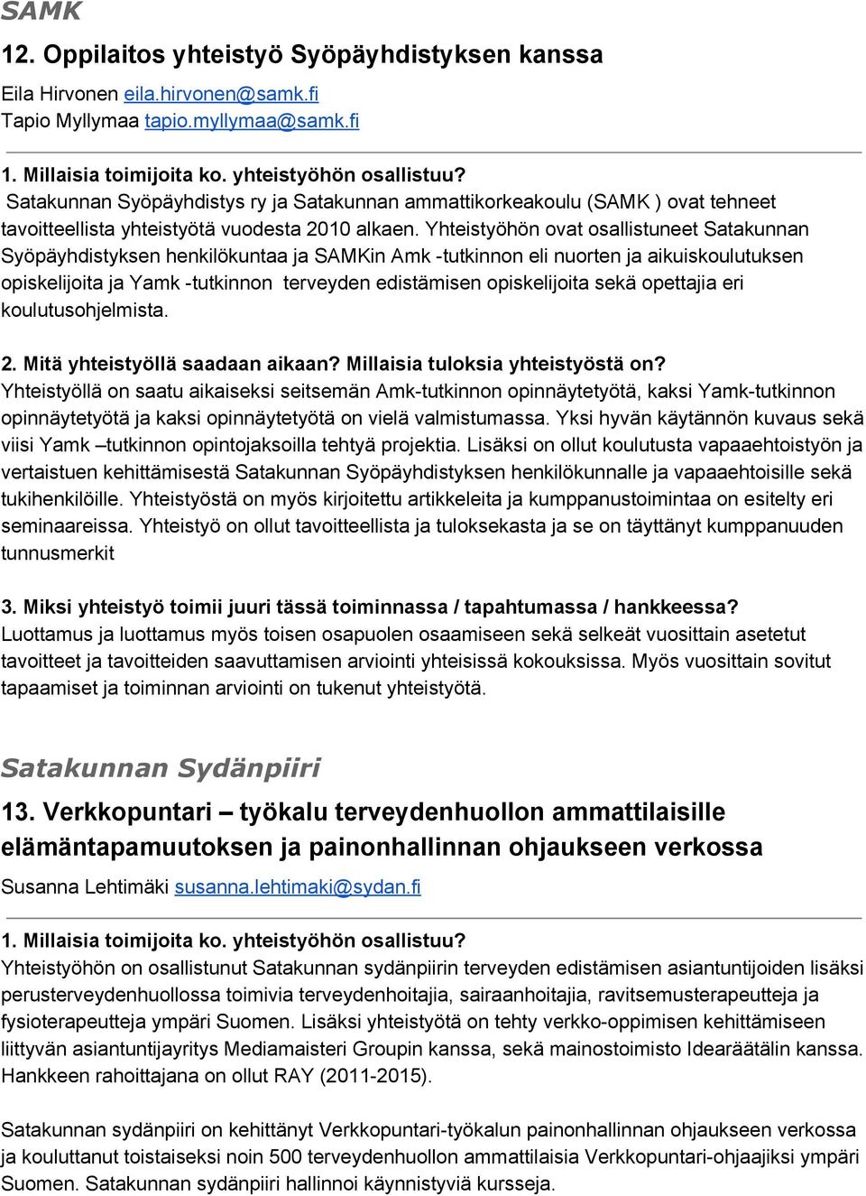 Yhteistyöhön ovat osallistuneet Satakunnan Syöpäyhdistyksen henkilökuntaa ja SAMKin Amk tutkinnon eli nuorten ja aikuiskoulutuksen opiskelijoita ja Yamk tutkinnon terveyden edistämisen opiskelijoita