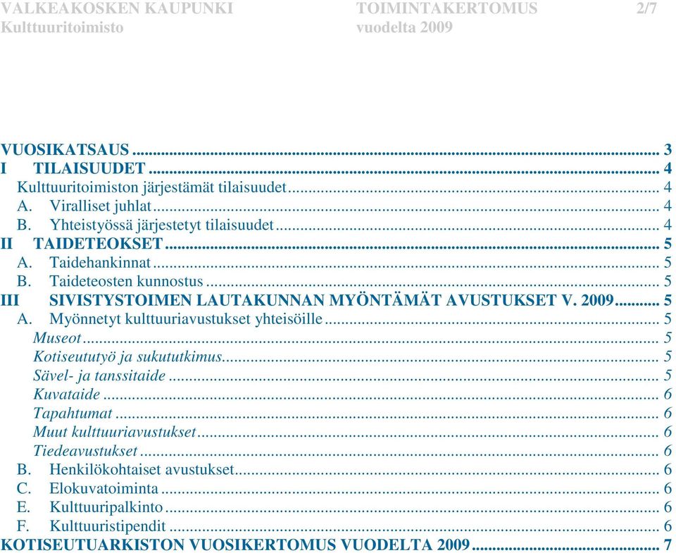 .. 5 A. Myönnetyt kulttuuriavustukset yhteisöille... 5 Museot... 5 Kotiseututyö ja sukututkimus... 5 Sävel- ja tanssitaide... 5 Kuvataide... 6 Tapahtumat.