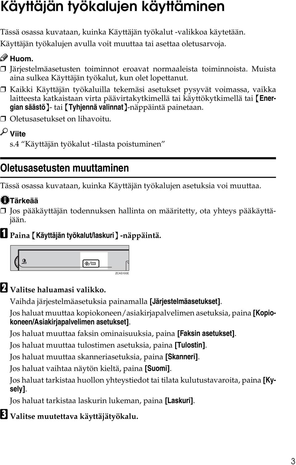 Kaikki Käyttäjän työkaluilla tekemäsi asetukset pysyvät voimassa, vaikka laitteesta katkaistaan virta päävirtakytkimellä tai käyttökytkimellä tai {Energian säästö}- tai {Tyhjennä valinnat}-näppäintä