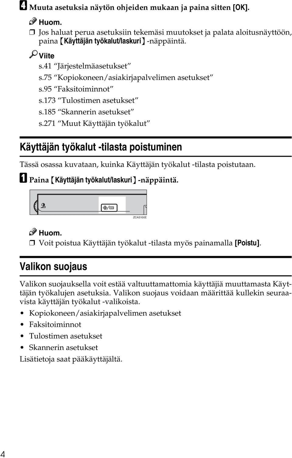 271 Muut Käyttäjän työkalut Käyttäjän työkalut -tilasta poistuminen Tässä osassa kuvataan, kuinka Käyttäjän työkalut -tilasta poistutaan. A Paina {Käyttäjän työkalut/laskuri} -näppäintä.