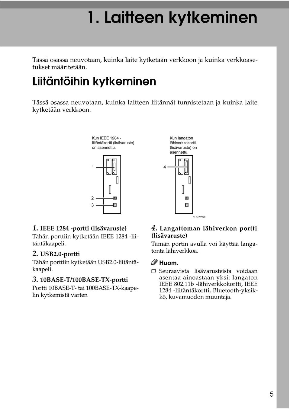 IEEE 1284 -portti (lisävaruste) Tähän porttiin kytketään IEEE 1284 -liitäntäkaapeli. 2. USB2.0-portti Tähän porttiin kytketään USB2.0-liitäntäkaapeli. 3.