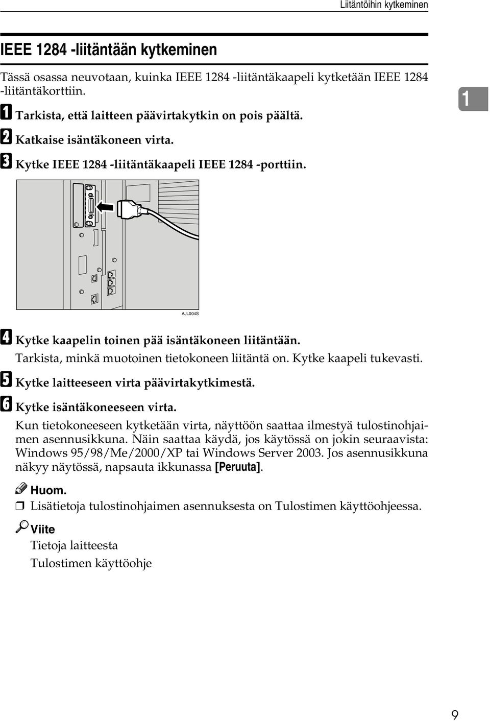 1 AJL004S D Kytke kaapelin toinen pää isäntäkoneen liitäntään. Tarkista, minkä muotoinen tietokoneen liitäntä on. Kytke kaapeli tukevasti. E Kytke laitteeseen virta päävirtakytkimestä.