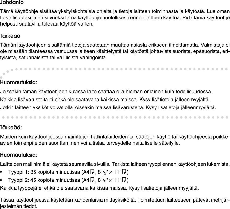 Valmistaja ei ole missään tilanteessa vastuussa laitteen käsittelystä tai käytöstä johtuvista suorista, epäsuorista, erityisistä, satunnaisista tai välillisistä vahingoista.