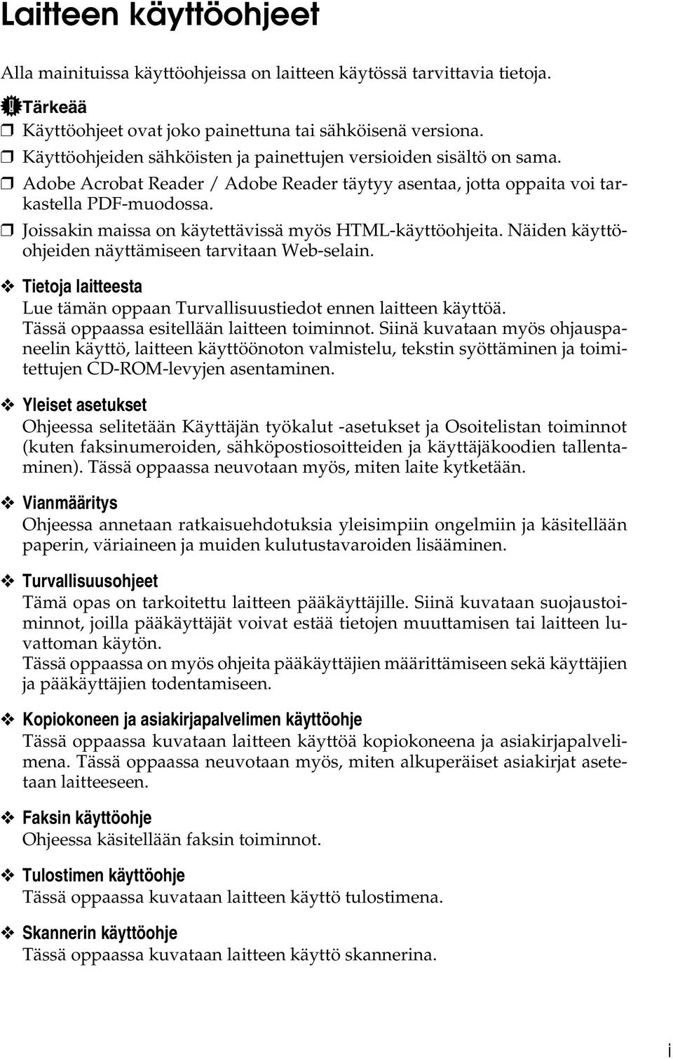 Joissakin maissa on käytettävissä myös HTML-käyttöohjeita. Näiden käyttöohjeiden näyttämiseen tarvitaan Web-selain. Tietoja laitteesta Lue tämän oppaan Turvallisuustiedot ennen laitteen käyttöä.