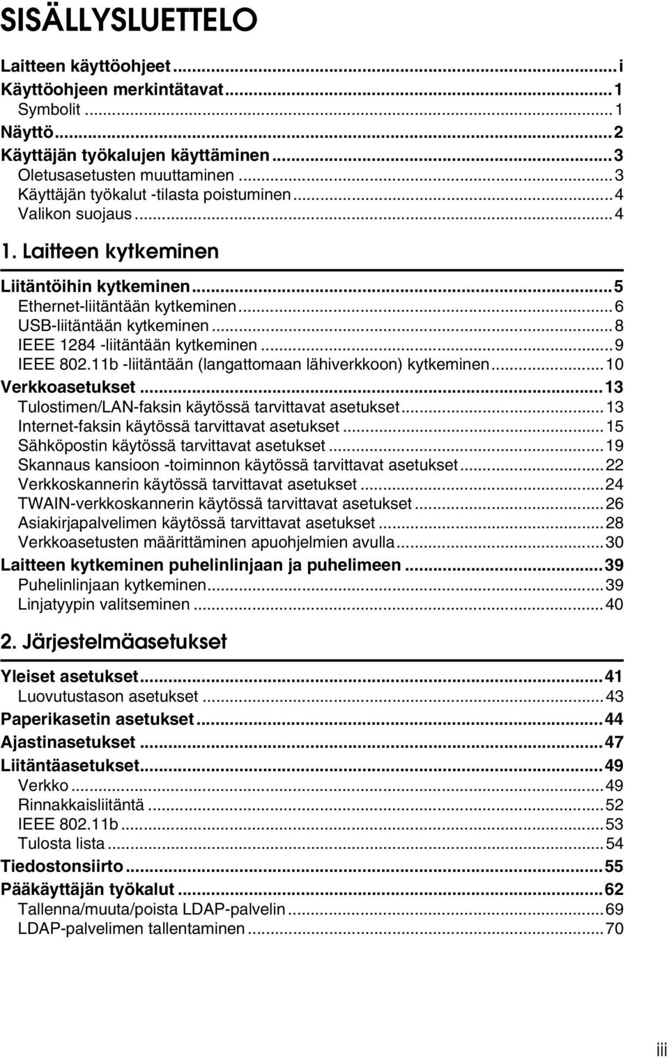 ..8 IEEE 1284 -liitäntään kytkeminen...9 IEEE 802.11b -liitäntään (langattomaan lähiverkkoon) kytkeminen...10 Verkkoasetukset...13 Tulostimen/LAN-faksin käytössä tarvittavat asetukset.