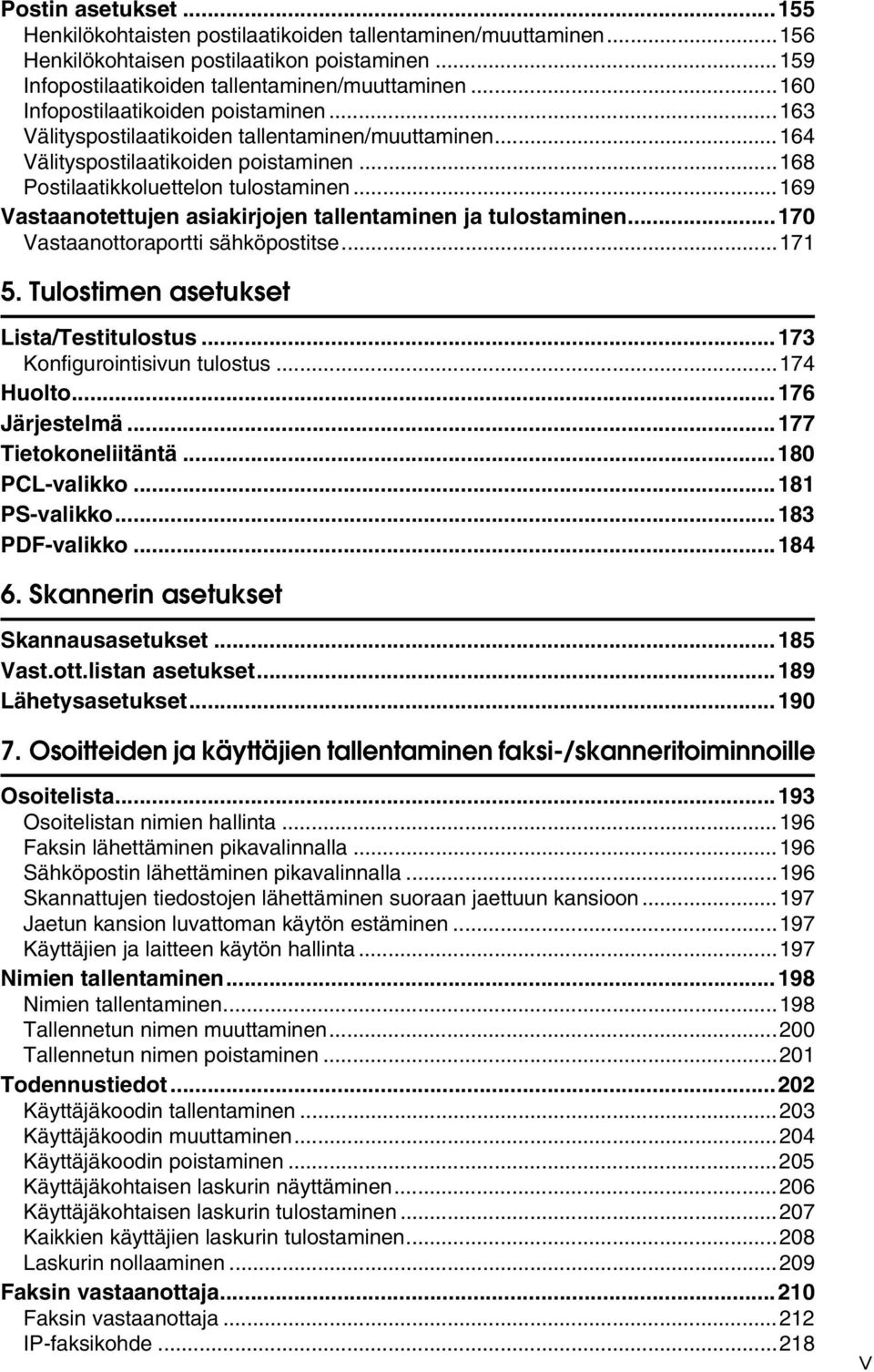 ..169 Vastaanotettujen asiakirjojen tallentaminen ja tulostaminen...170 Vastaanottoraportti sähköpostitse...171 5. Tulostimen asetukset Lista/Testitulostus...173 Konfigurointisivun tulostus.