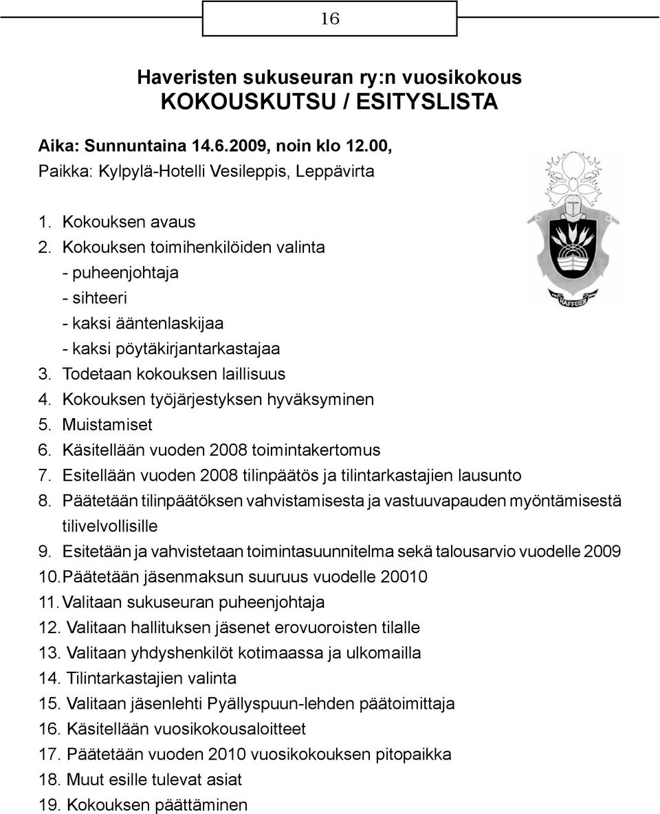 Muistamiset 6. Käsitellään vuoden 2008 toimintakertomus 7. Esitellään vuoden 2008 tilinpäätös ja tilintarkastajien lausunto 8.