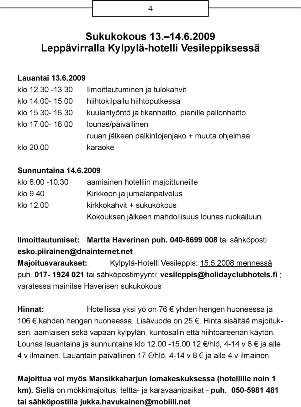 30 aamiainen hotelliin majoittuneille klo 9.40 Kirkkoon ja jumalanpalvelus klo 12.00 kirkkokahvit + sukukokous Kokouksen jälkeen mahdollisuus lounas ruokailuun. Ilmoittautumiset: Martta Haverinen puh.