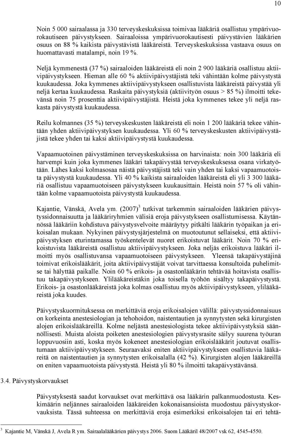 Neljä kymmenestä (37 %) sairaaloiden lääkäreistä eli noin 2 900 lääkäriä osallistuu aktiivipäivystykseen. Hieman alle 60 % aktiivipäivystäjistä teki vähintään kolme päivystystä kuukaudessa.