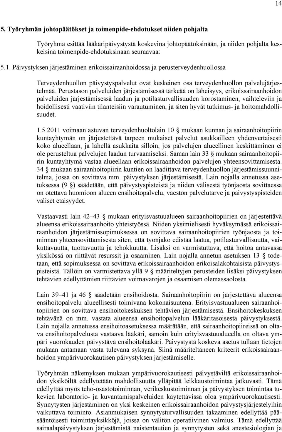 Perustason palveluiden järjestämisessä tärkeää on läheisyys, erikoissairaanhoidon palveluiden järjestämisessä laadun ja potilasturvallisuuden korostaminen, vaihteleviin ja hoidollisesti vaativiin