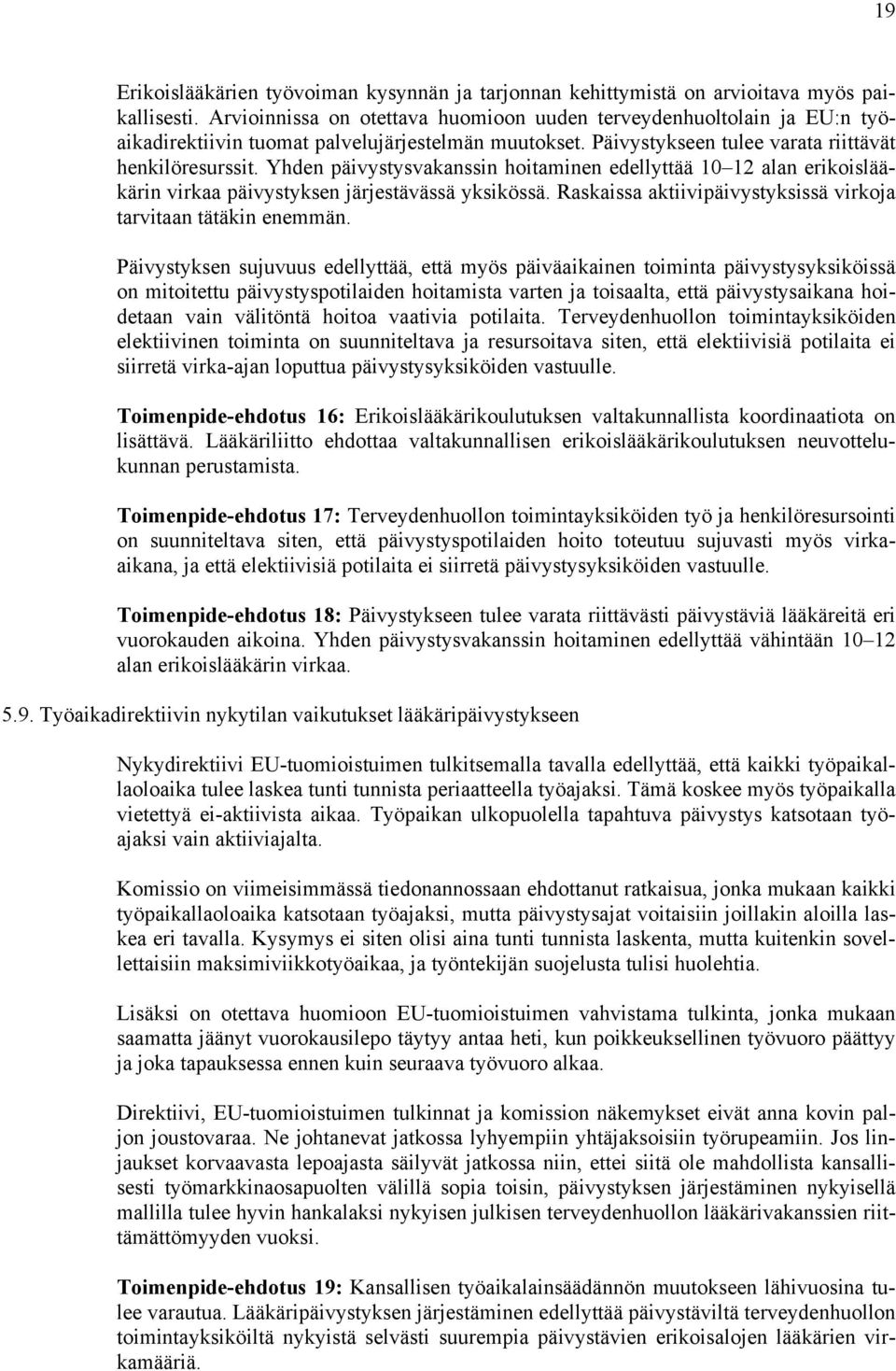 Yhden päivystysvakanssin hoitaminen edellyttää 10 12 alan erikoislääkärin virkaa päivystyksen järjestävässä yksikössä. Raskaissa aktiivipäivystyksissä virkoja tarvitaan tätäkin enemmän.