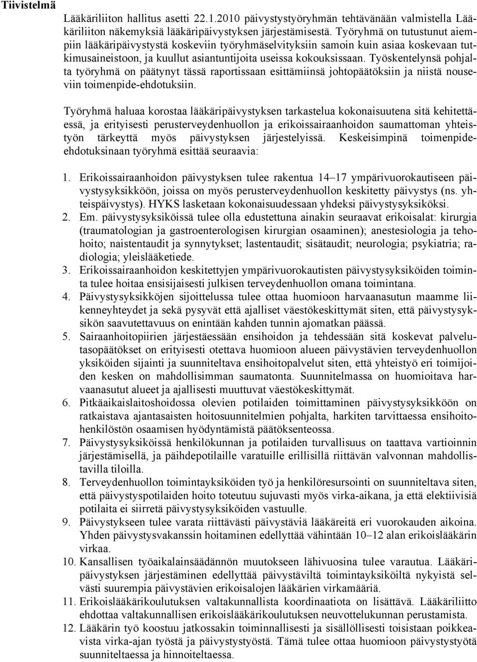 Työskentelynsä pohjalta työryhmä on päätynyt tässä raportissaan esittämiinsä johtopäätöksiin ja niistä nouseviin toimenpide-ehdotuksiin.