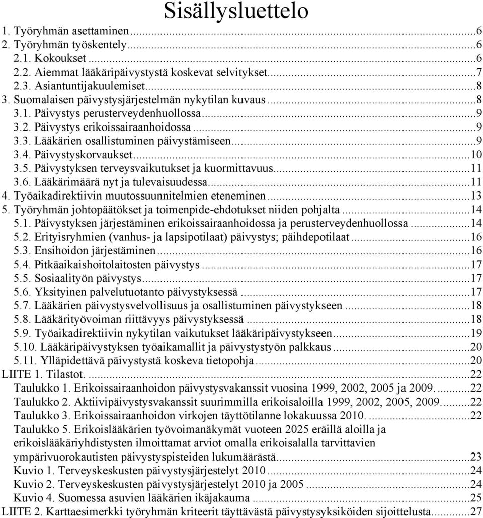 Päivystyskorvaukset... 10 3.5. Päivystyksen terveysvaikutukset ja kuormittavuus... 11 3.6. Lääkärimäärä nyt ja tulevaisuudessa... 11 4. Työaikadirektiivin muutossuunnitelmien eteneminen... 13 5.