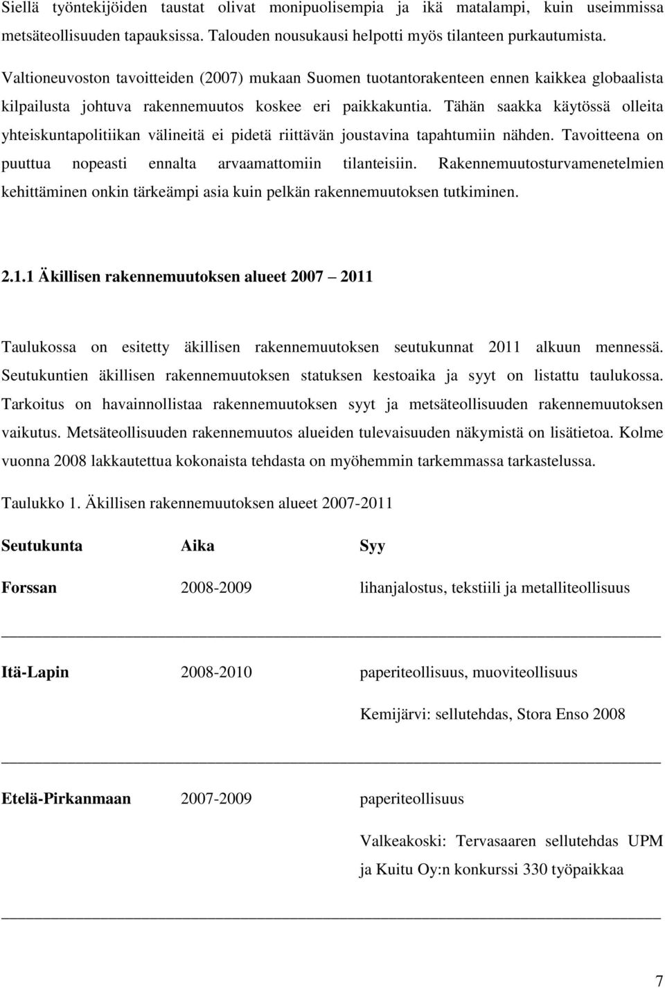 Tähän saakka käytössä olleita yhteiskuntapolitiikan välineitä ei pidetä riittävän joustavina tapahtumiin nähden. Tavoitteena on puuttua nopeasti ennalta arvaamattomiin tilanteisiin.