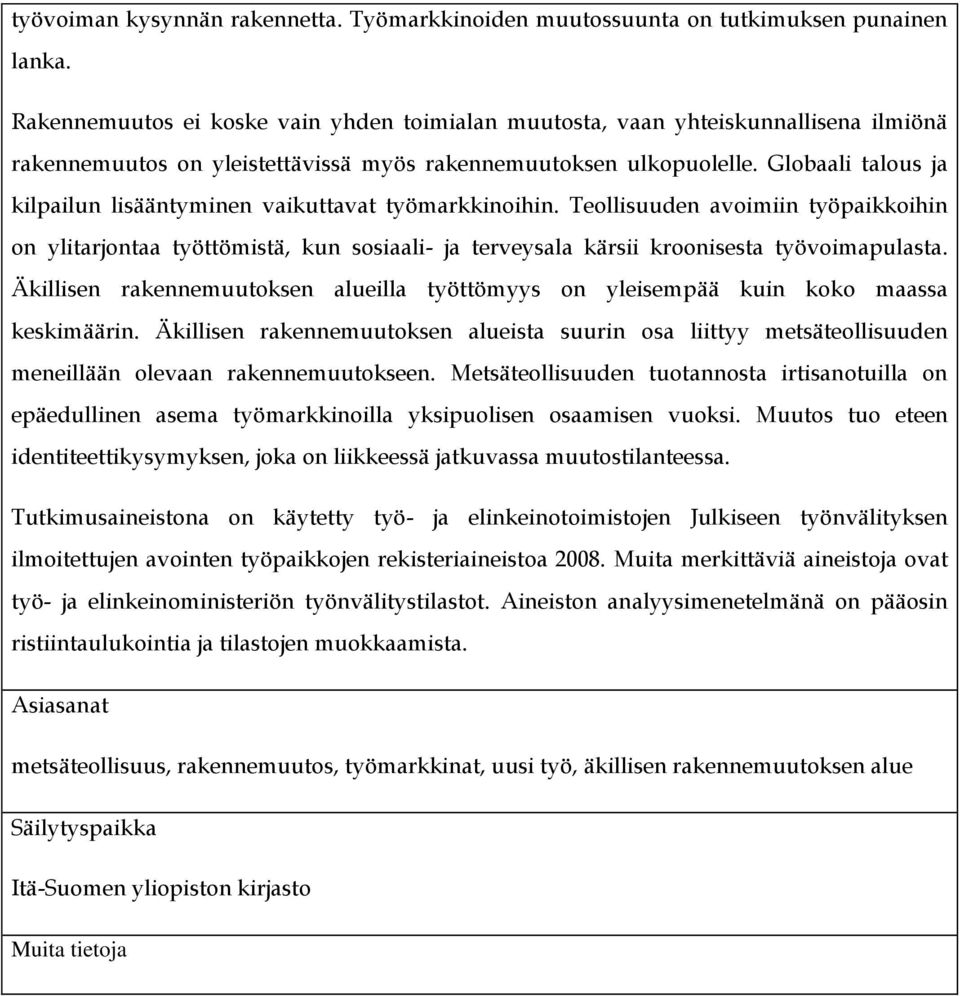 Globaali talous ja kilpailun lisääntyminen vaikuttavat työmarkkinoihin. Teollisuuden avoimiin työpaikkoihin on ylitarjontaa työttömistä, kun sosiaali- ja terveysala kärsii kroonisesta työvoimapulasta.