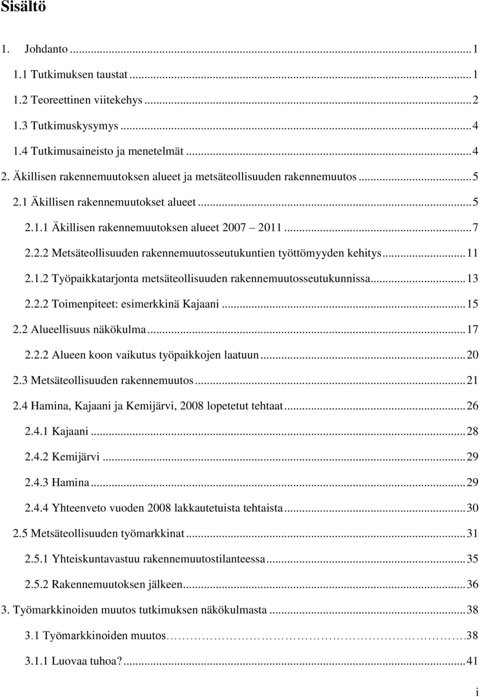 .. 11 2.1.2 Työpaikkatarjonta metsäteollisuuden rakennemuutosseutukunnissa... 13 2.2.2 Toimenpiteet: esimerkkinä Kajaani... 15 2.2 Alueellisuus näkökulma... 17 2.2.2 Alueen koon vaikutus työpaikkojen laatuun.