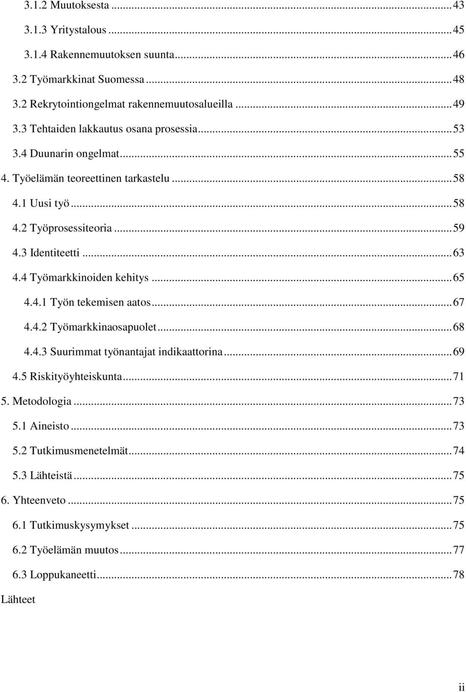 .. 63 4.4 Työmarkkinoiden kehitys... 65 4.4.1 Työn tekemisen aatos... 67 4.4.2 Työmarkkinaosapuolet... 68 4.4.3 Suurimmat työnantajat indikaattorina... 69 4.5 Riskityöyhteiskunta.