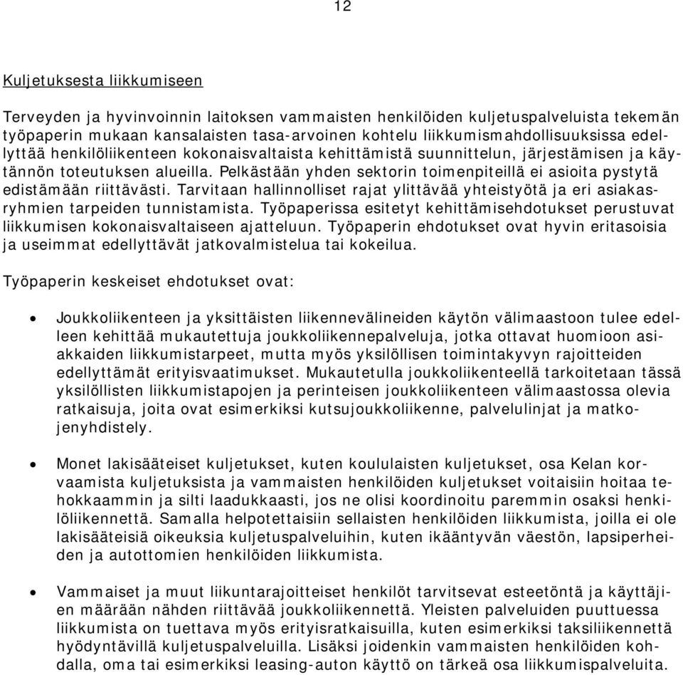 Pelkästään yhden sektorin toimenpiteillä ei asioita pystytä edistämään riittävästi. Tarvitaan hallinnolliset rajat ylittävää yhteistyötä ja eri asiakasryhmien tarpeiden tunnistamista.