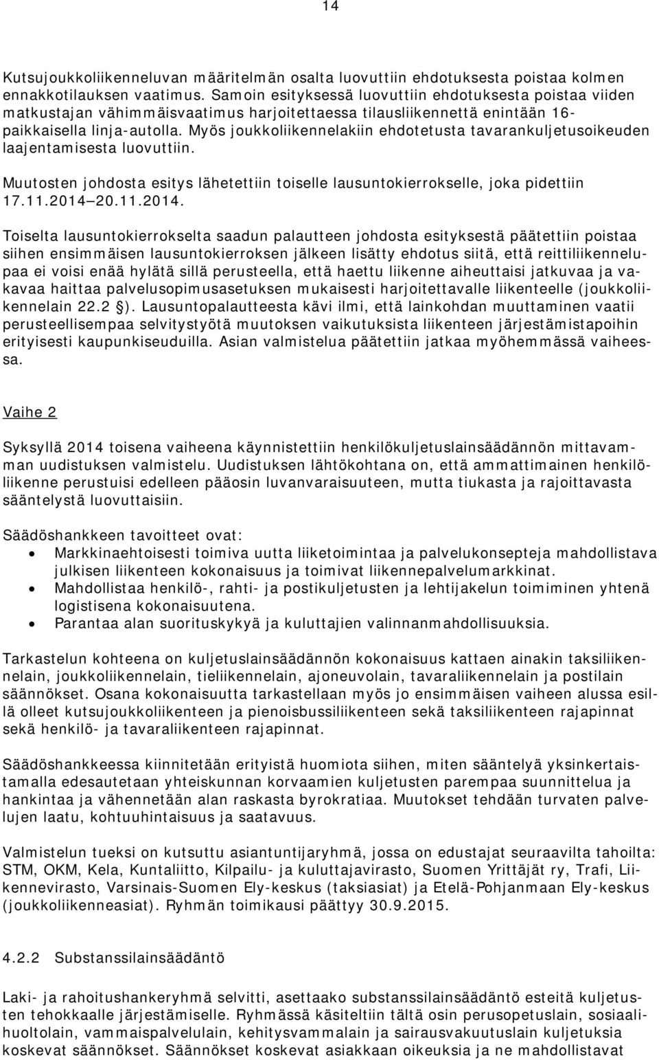 Myös joukkoliikennelakiin ehdotetusta tavarankuljetusoikeuden laajentamisesta luovuttiin. Muutosten johdosta esitys lähetettiin toiselle lausuntokierrokselle, joka pidettiin 17.11.2014 